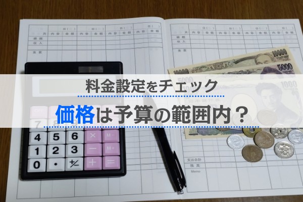 料金設定をチェック。価格は予算内の範囲内？